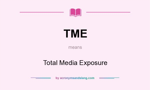 What does TME mean? It stands for Total Media Exposure