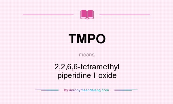 What does TMPO mean? It stands for 2,2,6,6-tetramethyl piperidine-I-oxide