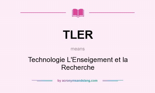 What does TLER mean? It stands for Technologie L`Enseigement et la Recherche