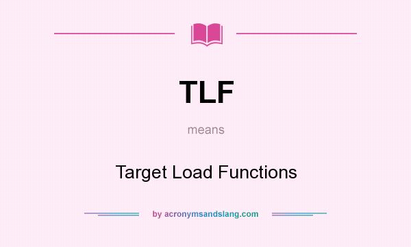 What does TLF mean? It stands for Target Load Functions