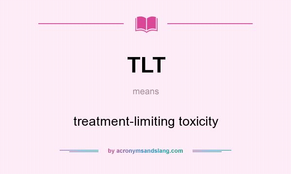 What does TLT mean? It stands for treatment-limiting toxicity