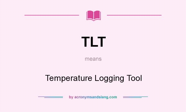What does TLT mean? It stands for Temperature Logging Tool