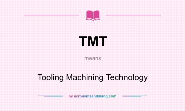 What does TMT mean? It stands for Tooling Machining Technology