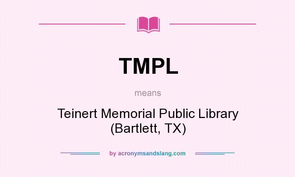 What does TMPL mean? It stands for Teinert Memorial Public Library (Bartlett, TX)