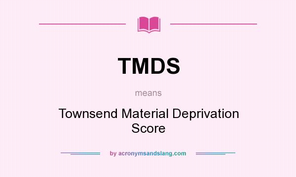 What does TMDS mean? It stands for Townsend Material Deprivation Score