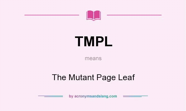 What does TMPL mean? It stands for The Mutant Page Leaf