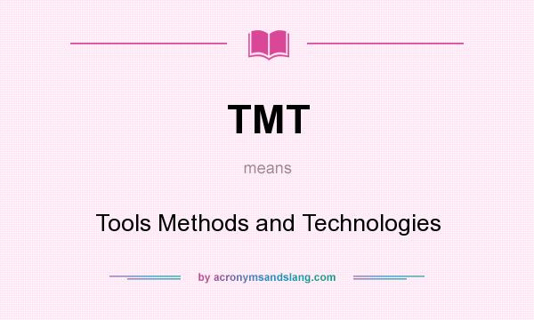 What does TMT mean? It stands for Tools Methods and Technologies