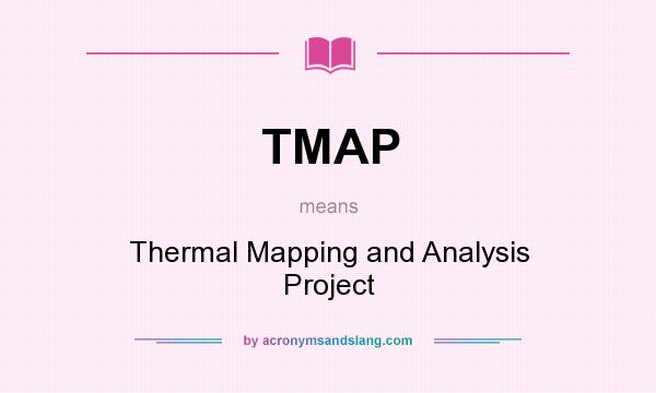 What does TMAP mean? It stands for Thermal Mapping and Analysis Project