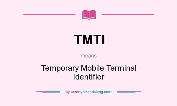 What does TMTI mean? It stands for Temporary Mobile Terminal Identifier