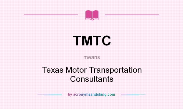 What does TMTC mean? It stands for Texas Motor Transportation Consultants
