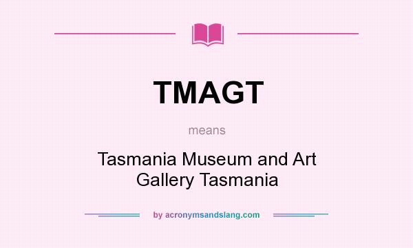 What does TMAGT mean? It stands for Tasmania Museum and Art Gallery Tasmania