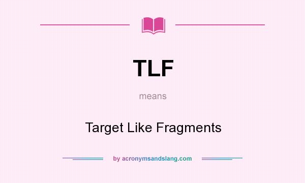 What does TLF mean? It stands for Target Like Fragments