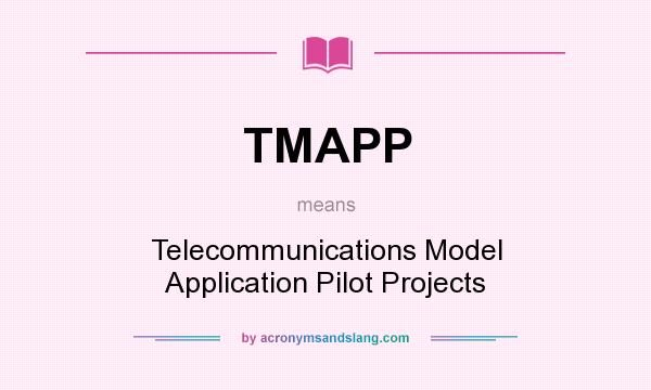 What does TMAPP mean? It stands for Telecommunications Model Application Pilot Projects