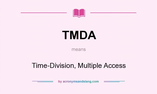 What does TMDA mean? It stands for Time-Division, Multiple Access