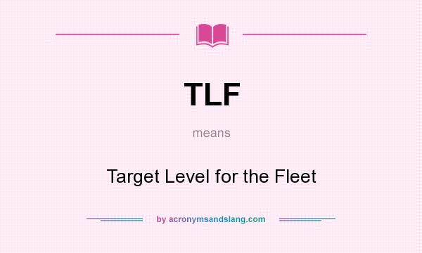 What does TLF mean? It stands for Target Level for the Fleet