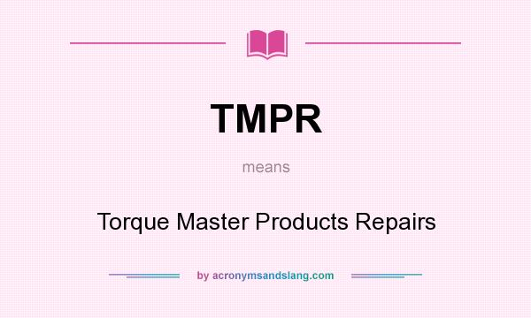 What does TMPR mean? It stands for Torque Master Products Repairs
