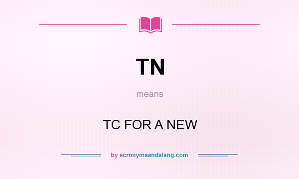 What does TN mean? It stands for TC FOR A NEW