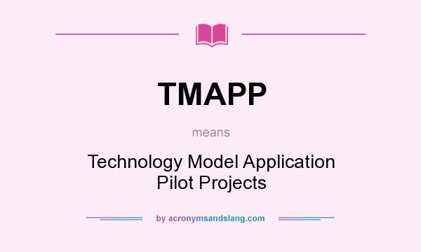 What does TMAPP mean? It stands for Technology Model Application Pilot Projects