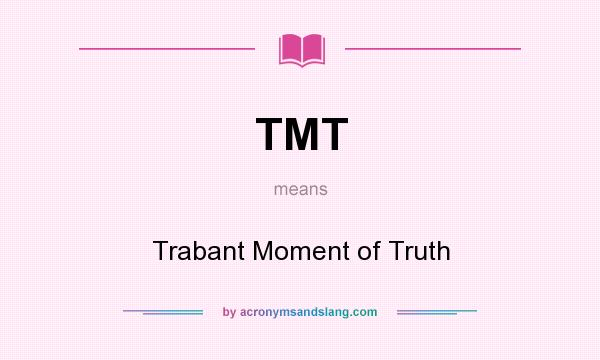 What does TMT mean? It stands for Trabant Moment of Truth