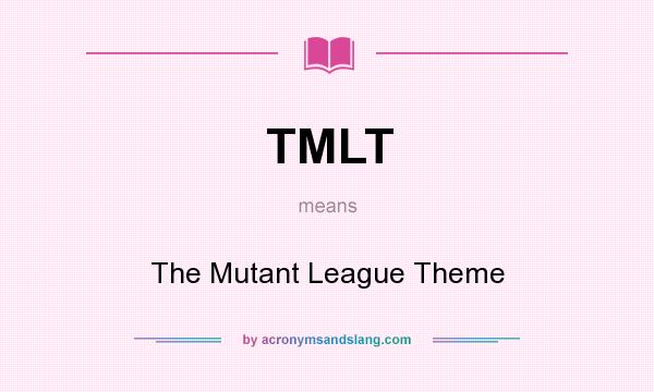 What does TMLT mean? It stands for The Mutant League Theme