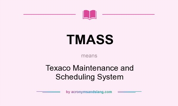 What does TMASS mean? It stands for Texaco Maintenance and Scheduling System
