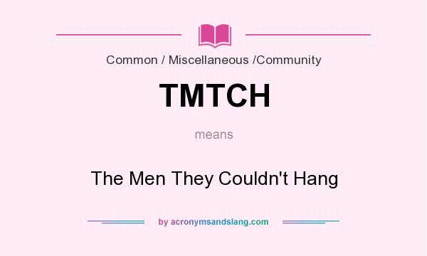 What does TMTCH mean? It stands for The Men They Couldn`t Hang