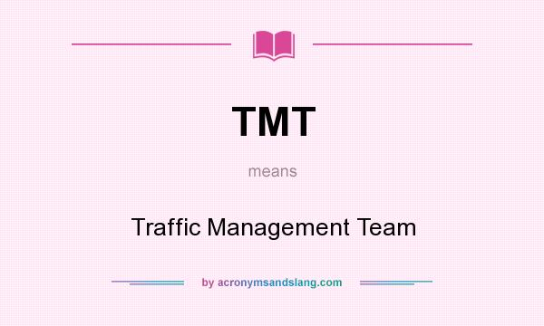 What does TMT mean? It stands for Traffic Management Team