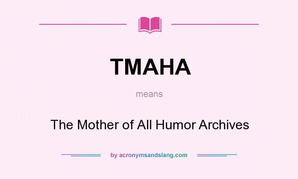 What does TMAHA mean? It stands for The Mother of All Humor Archives
