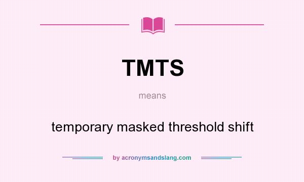 What does TMTS mean? It stands for temporary masked threshold shift