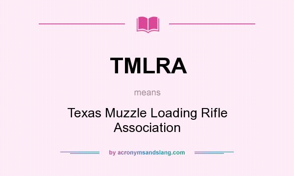 What does TMLRA mean? It stands for Texas Muzzle Loading Rifle Association