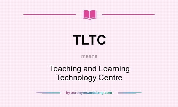 What does TLTC mean? It stands for Teaching and Learning Technology Centre