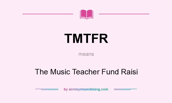 What does TMTFR mean? It stands for The Music Teacher Fund Raisi