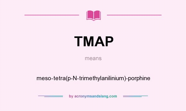 What does TMAP mean? It stands for meso-tetra(p-N-trimethylanilinium)-porphine