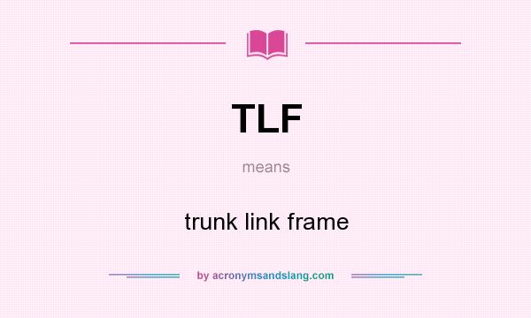 What does TLF mean? It stands for trunk link frame