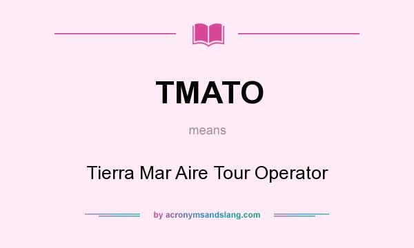 What does TMATO mean? It stands for Tierra Mar Aire Tour Operator