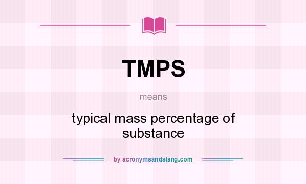 What does TMPS mean? It stands for typical mass percentage of substance