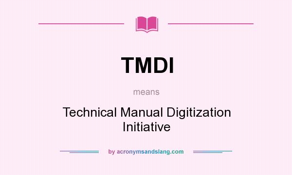 What does TMDI mean? It stands for Technical Manual Digitization Initiative