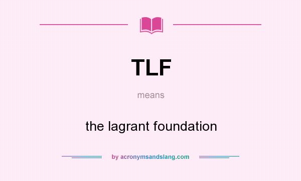 What does TLF mean? It stands for the lagrant foundation