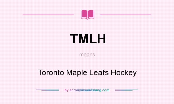 What does TMLH mean? It stands for Toronto Maple Leafs Hockey