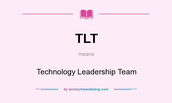 What does TLT mean? It stands for Technology Leadership Team