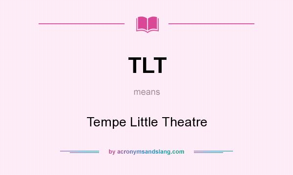 What does TLT mean? It stands for Tempe Little Theatre
