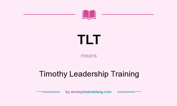 What does TLT mean? It stands for Timothy Leadership Training