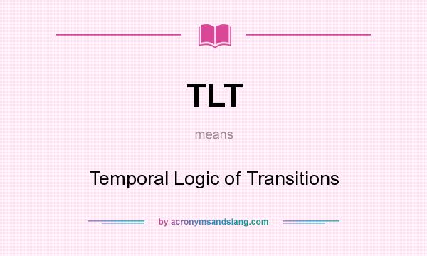 What does TLT mean? It stands for Temporal Logic of Transitions