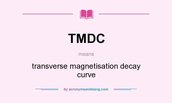 What does TMDC mean? It stands for transverse magnetisation decay curve