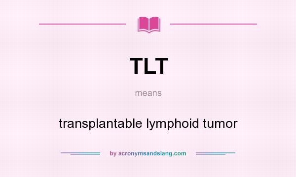 What does TLT mean? It stands for transplantable lymphoid tumor