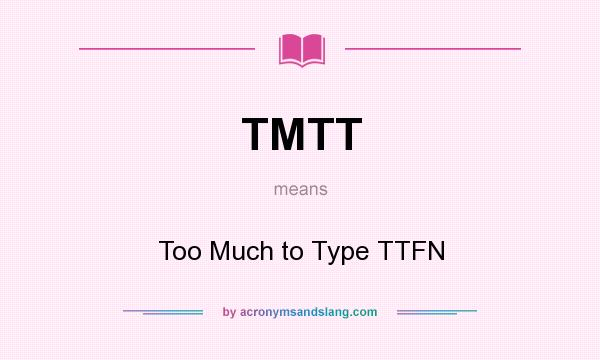 What does TMTT mean? It stands for Too Much to Type TTFN