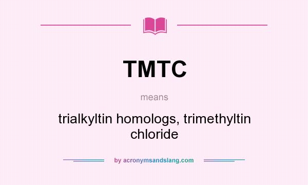 What does TMTC mean? It stands for trialkyltin homologs, trimethyltin chloride