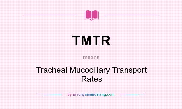 What does TMTR mean? It stands for Tracheal Mucociliary Transport Rates