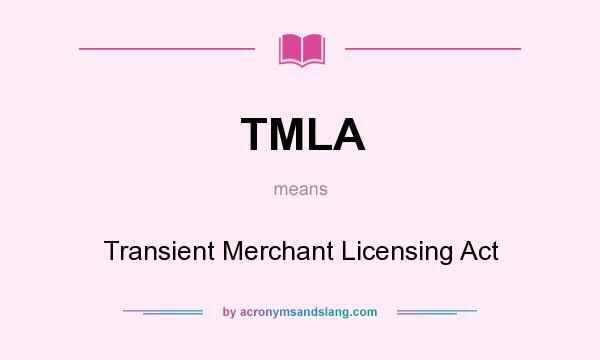 What does TMLA mean? It stands for Transient Merchant Licensing Act