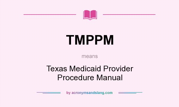 What does TMPPM mean? It stands for Texas Medicaid Provider Procedure Manual